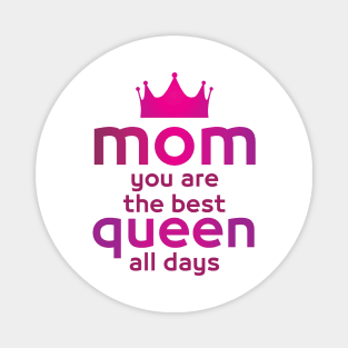 MOM you are the best queen all days - Mother day gift . Magnet